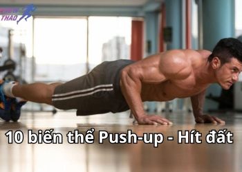 Top 10 biến thể Push-up - Hít đất từ cơ bản đến nâng cao